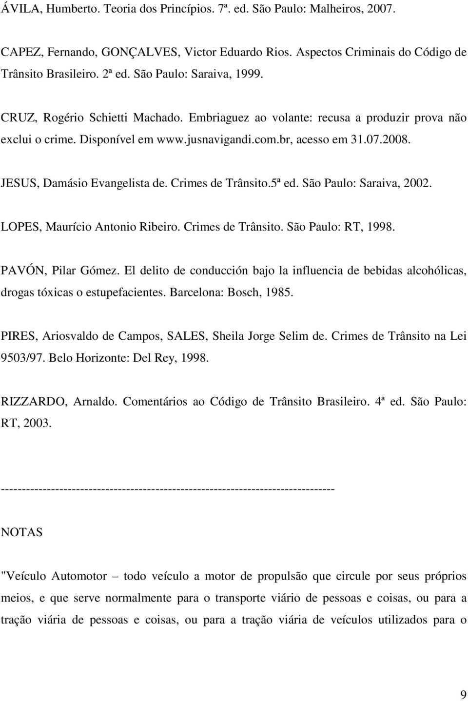 JESUS, Damásio Evangelista de. Crimes de Trânsito.5ª ed. São Paulo: Saraiva, 2002. LOPES, Maurício Antonio Ribeiro. Crimes de Trânsito. São Paulo: RT, 1998. PAVÓN, Pilar Gómez.