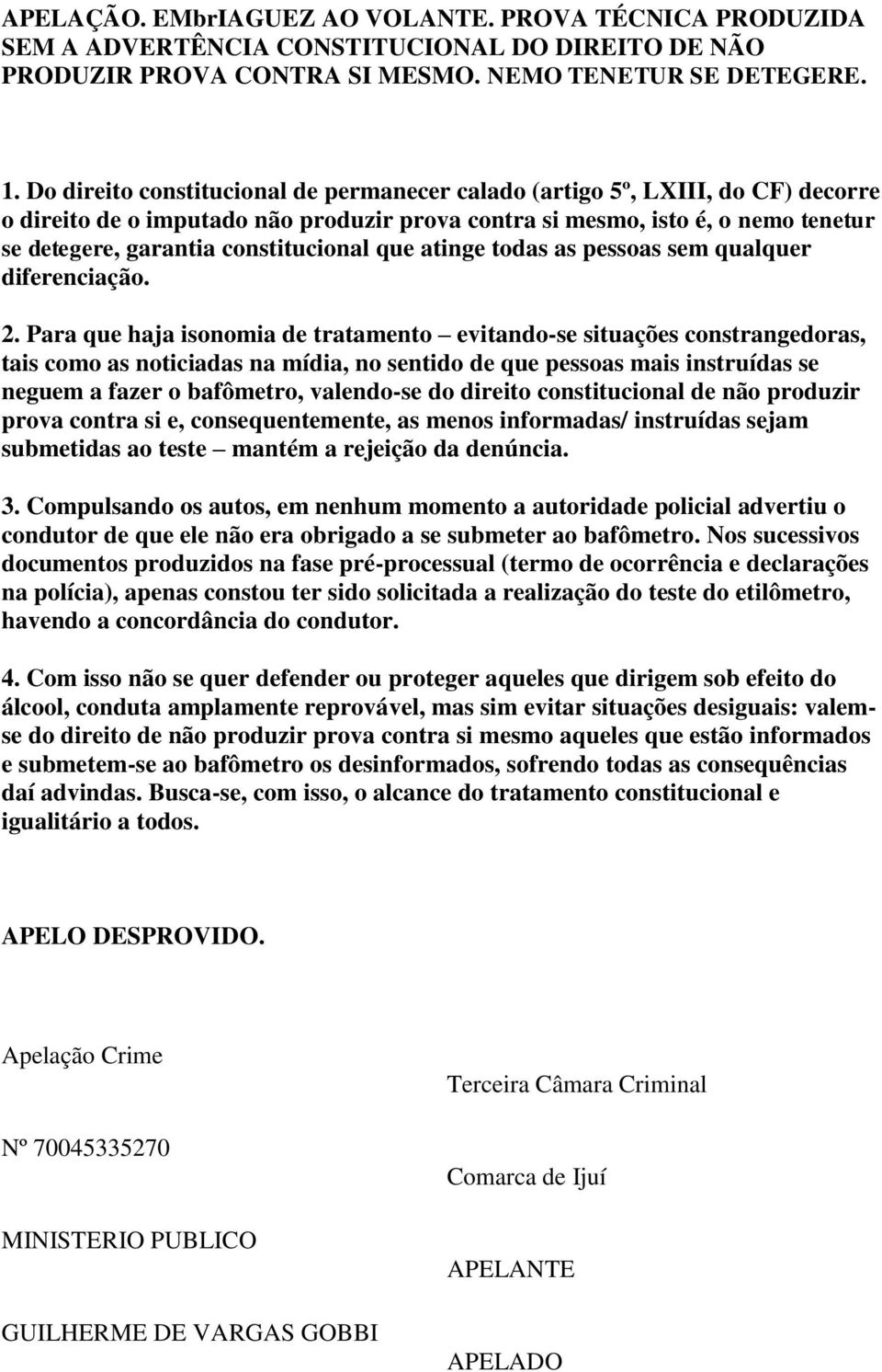 constitucional que atinge todas as pessoas sem qualquer diferenciação. 2.