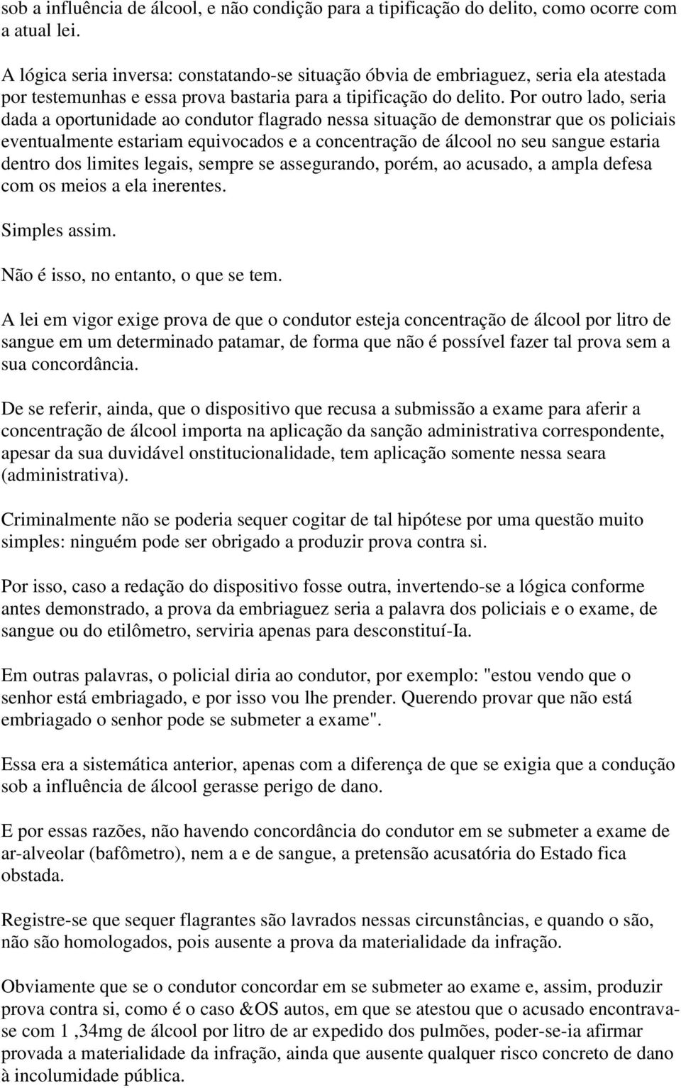 Por outro lado, seria dada a oportunidade ao condutor flagrado nessa situação de demonstrar que os policiais eventualmente estariam equivocados e a concentração de álcool no seu sangue estaria dentro