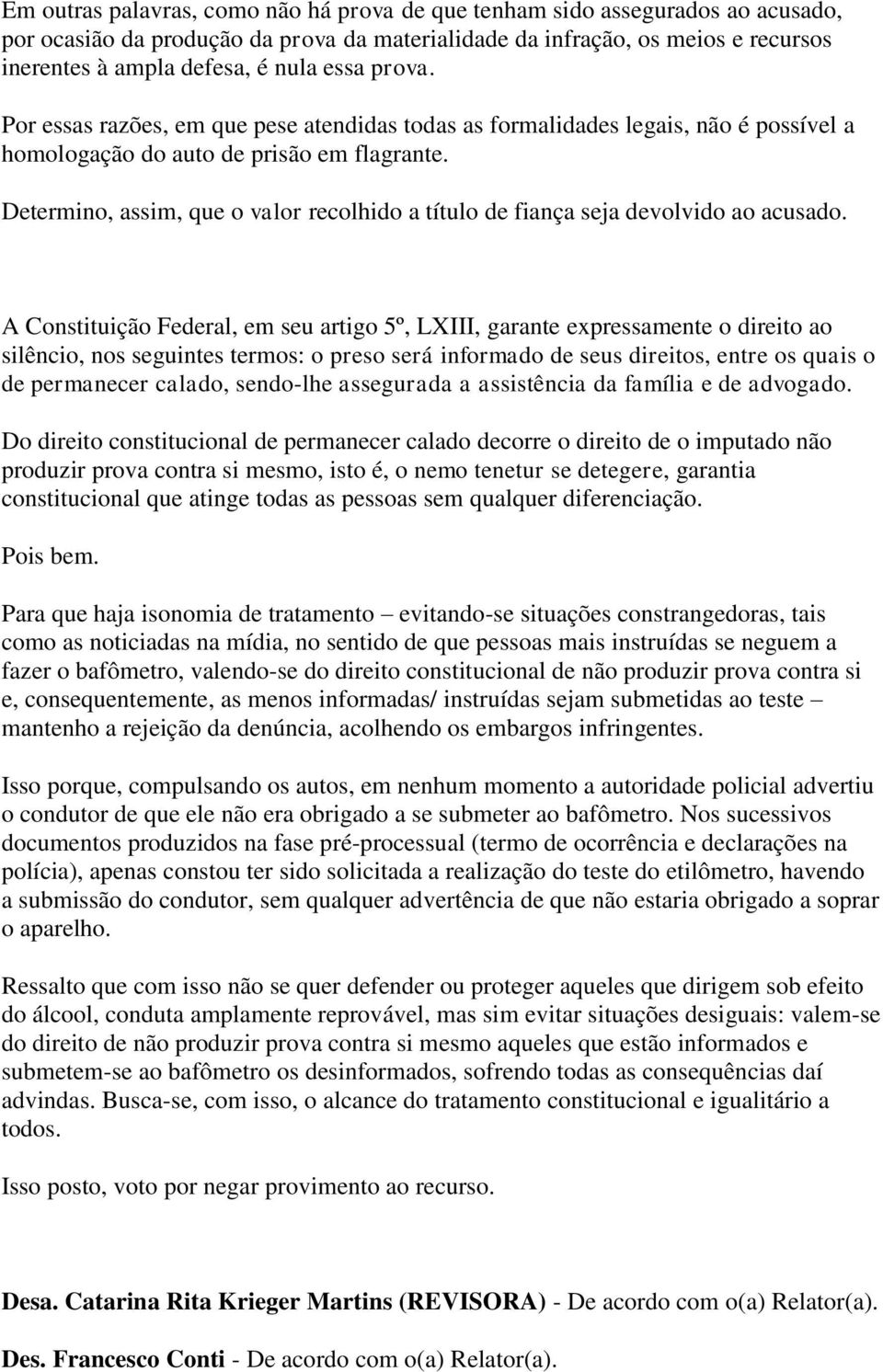 Determino, assim, que o valor recolhido a título de fiança seja devolvido ao acusado.