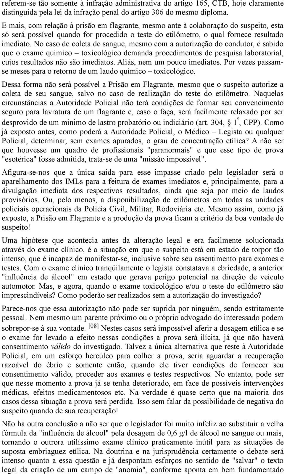 No caso de coleta de sangue, mesmo com a autorização do condutor, é sabido que o exame químico toxicológico demanda procedimentos de pesquisa laboratorial, cujos resultados não são imediatos.