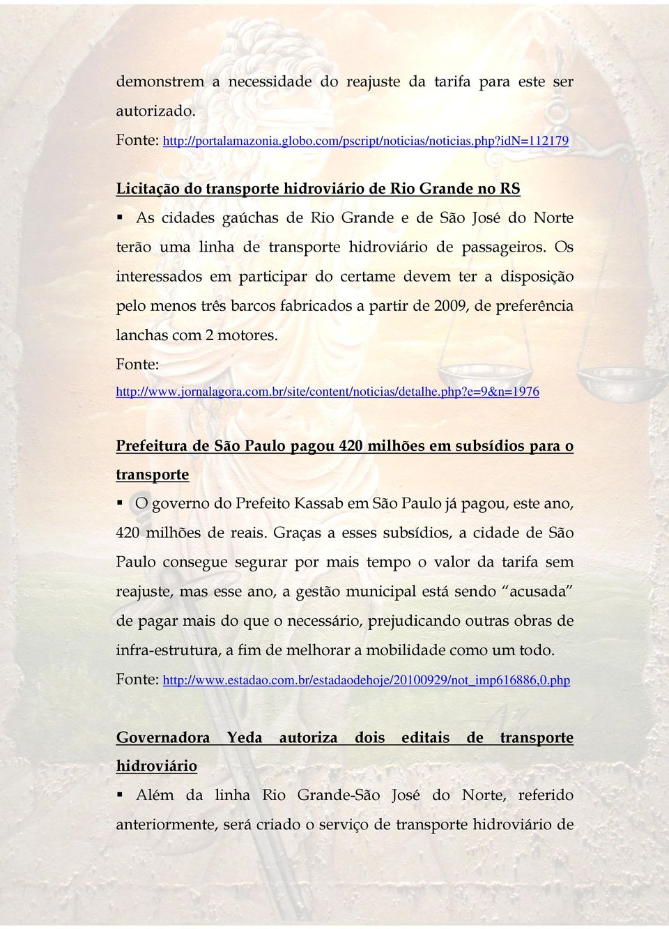 Os interessados em participar do certame devem ter a disposição pelo menos três barcos fabricados a partir de 2009, de preferência lanchas com 2 motores. http://www.jornalagora.com.br/site/content/noticias/detalhe.