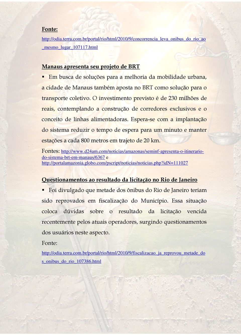 O investimento previsto é de 230 milhões de reais, contemplando a construção de corredores exclusivos e o conceito de linhas alimentadoras.