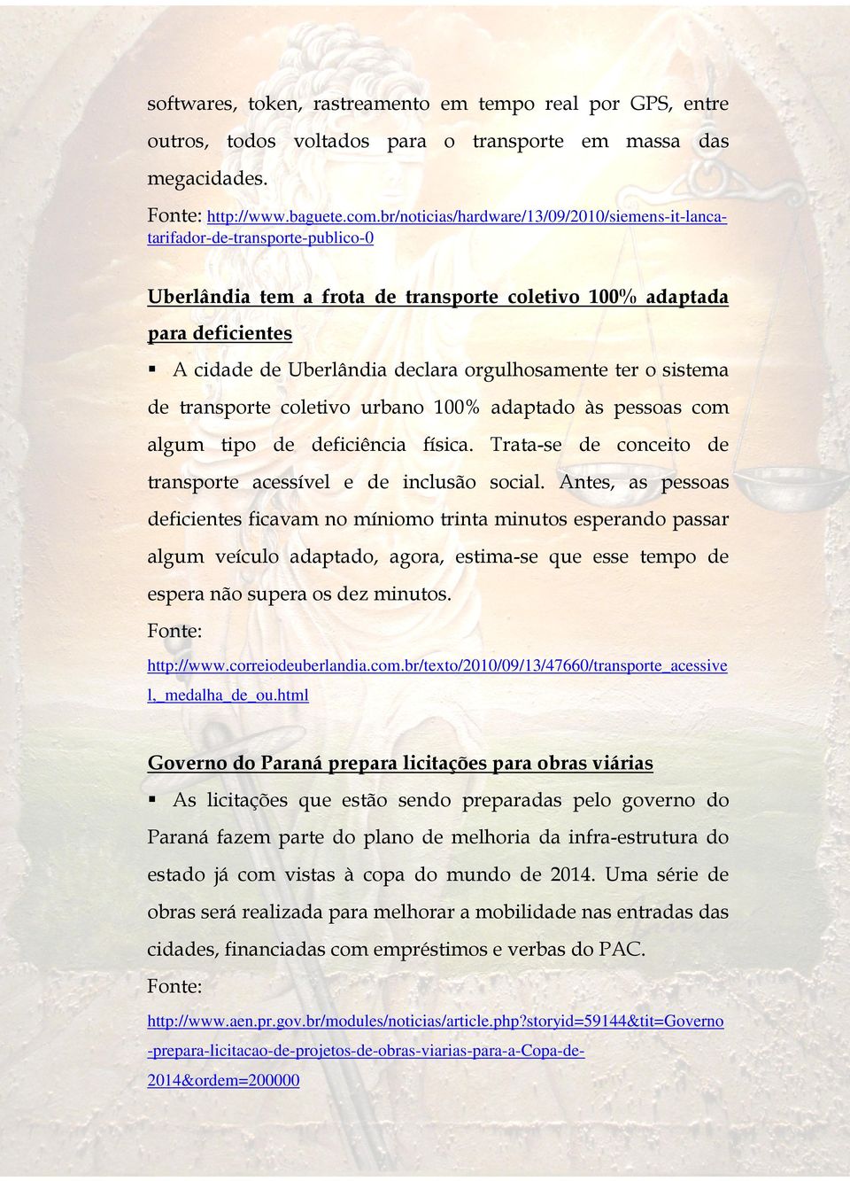 algum tipo de deficiência física. Trata-se de conceito de transporte acessível e de inclusão social.