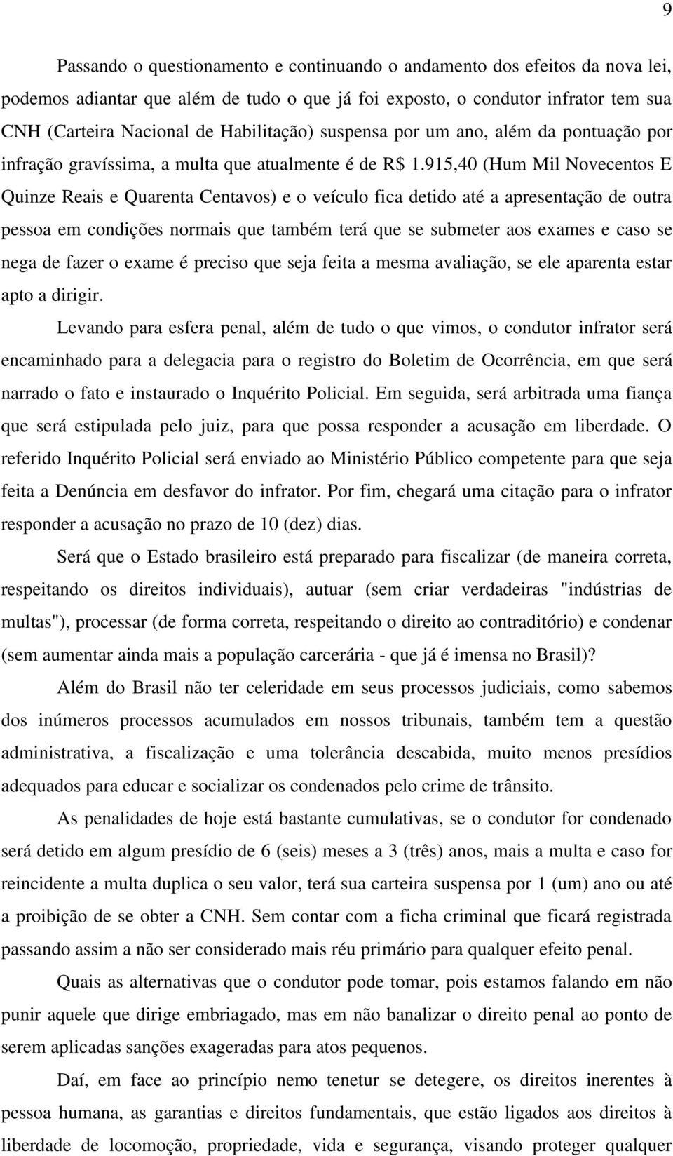 915,40 (Hum Mil Novecentos E Quinze Reais e Quarenta Centavos) e o veículo fica detido até a apresentação de outra pessoa em condições normais que também terá que se submeter aos exames e caso se