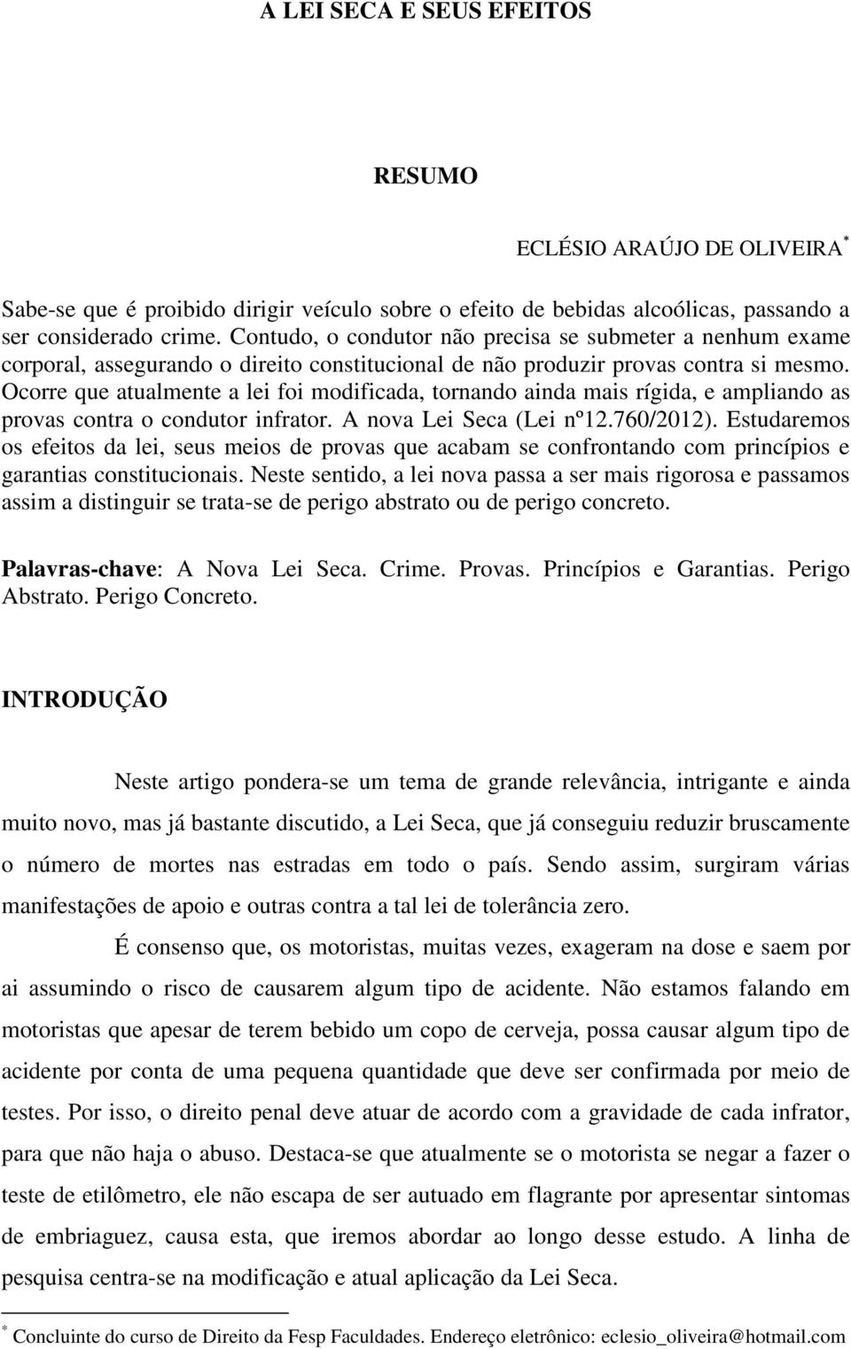 Ocorre que atualmente a lei foi modificada, tornando ainda mais rígida, e ampliando as provas contra o condutor infrator. A nova Lei Seca (Lei nº12.760/2012).