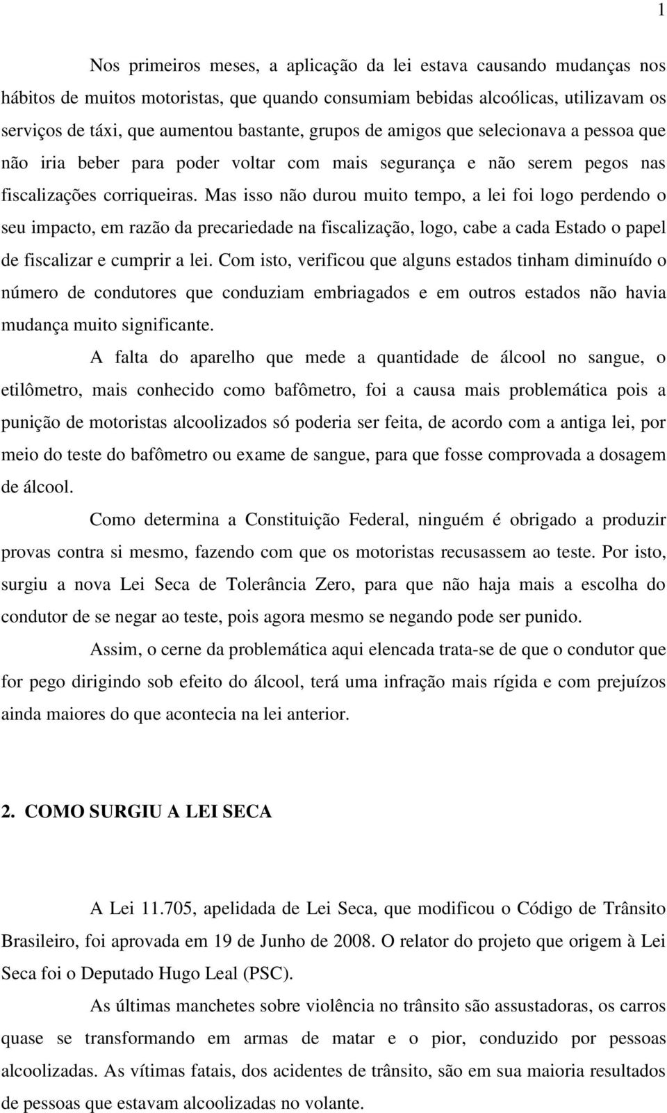 Mas isso não durou muito tempo, a lei foi logo perdendo o seu impacto, em razão da precariedade na fiscalização, logo, cabe a cada Estado o papel de fiscalizar e cumprir a lei.