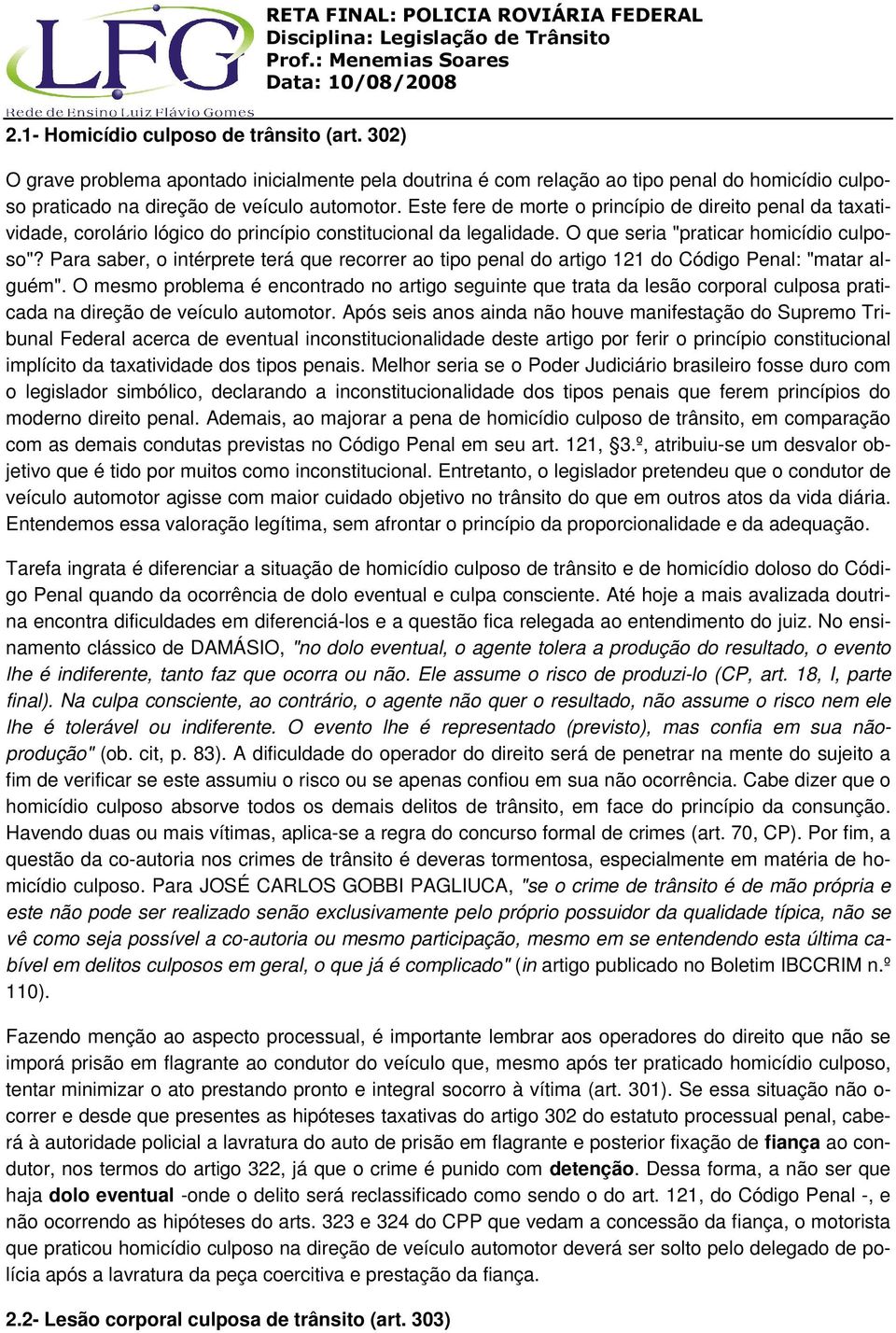 Para saber, o intérprete terá que recorrer ao tipo penal do artigo 121 do Código Penal: "matar alguém".