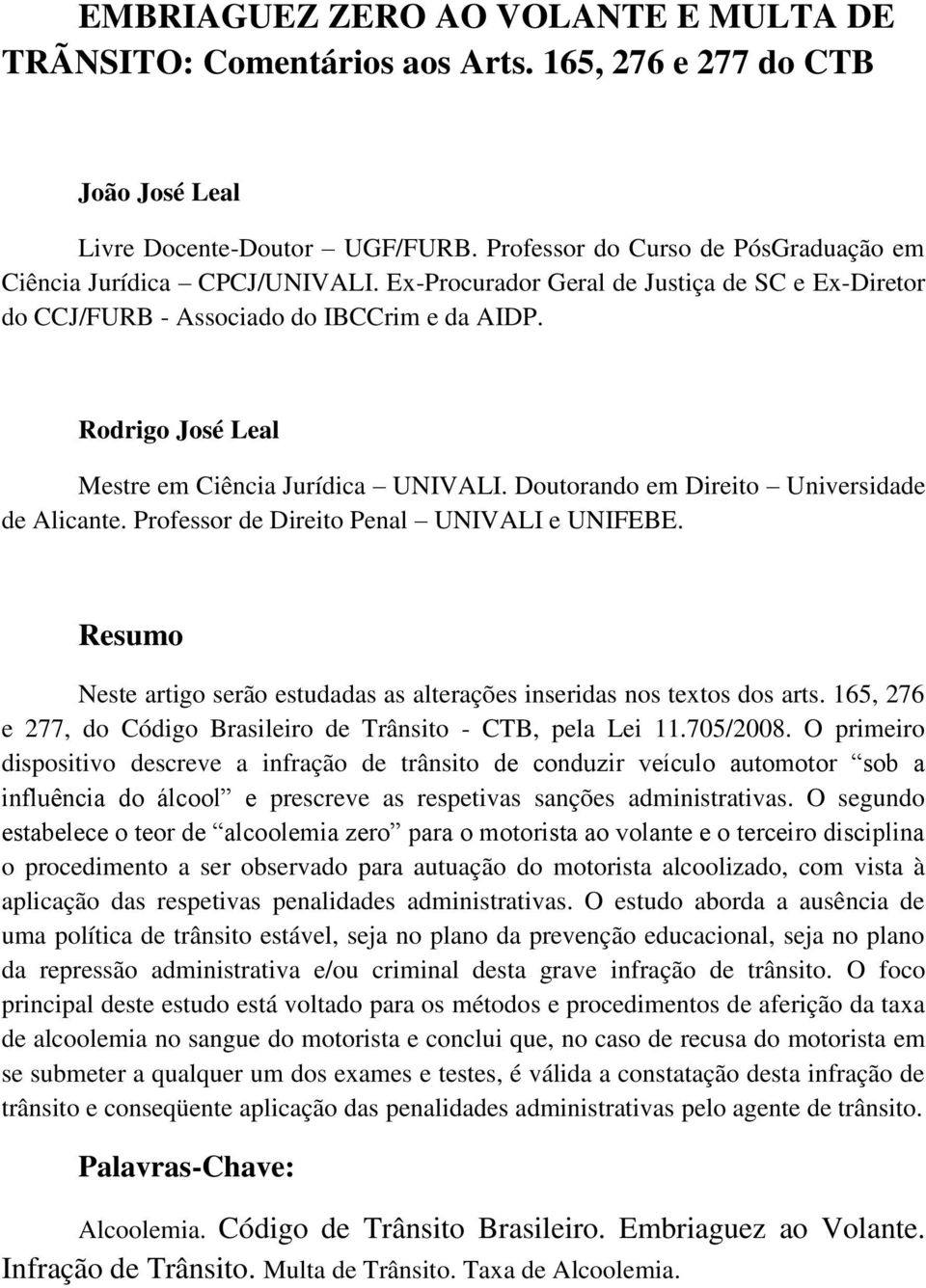 Rodrigo José Leal Mestre em Ciência Jurídica UNIVALI. Doutorando em Direito Universidade de Alicante. Professor de Direito Penal UNIVALI e UNIFEBE.