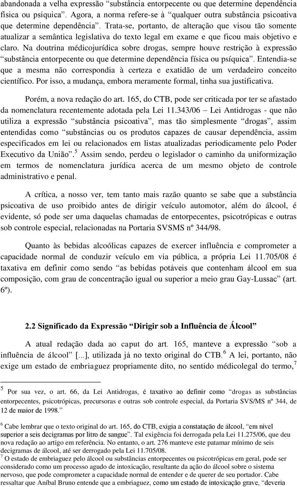 Na doutrina médicojurídica sobre drogas, sempre houve restrição à expressão substância entorpecente ou que determine dependência física ou psíquica.