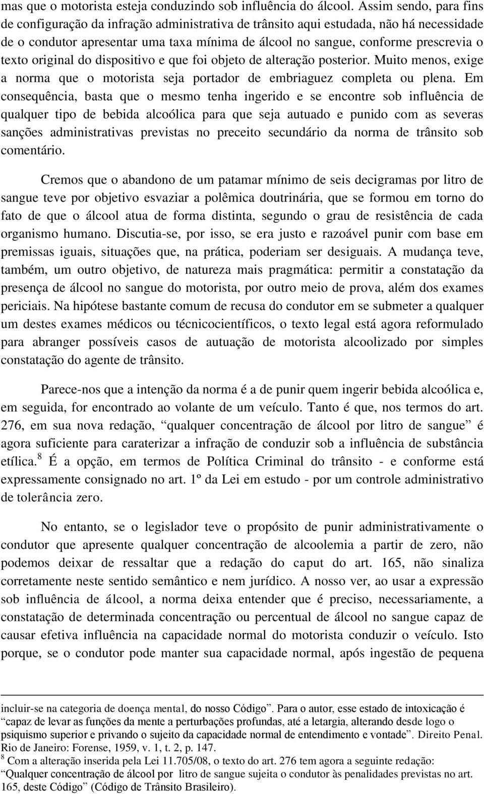 texto original do dispositivo e que foi objeto de alteração posterior. Muito menos, exige a norma que o motorista seja portador de embriaguez completa ou plena.