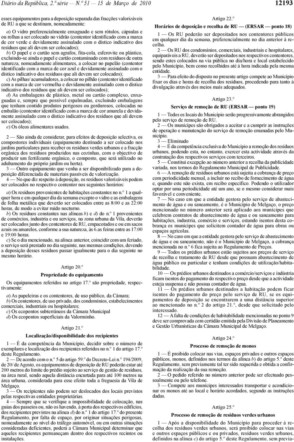 cápsulas e ou rolhas a ser colocado no vidrão (contentor identificado com a marca de cor verde e devidamente assinalado com o dístico indicativo dos resíduos que ali devem ser colocados); b) O papel