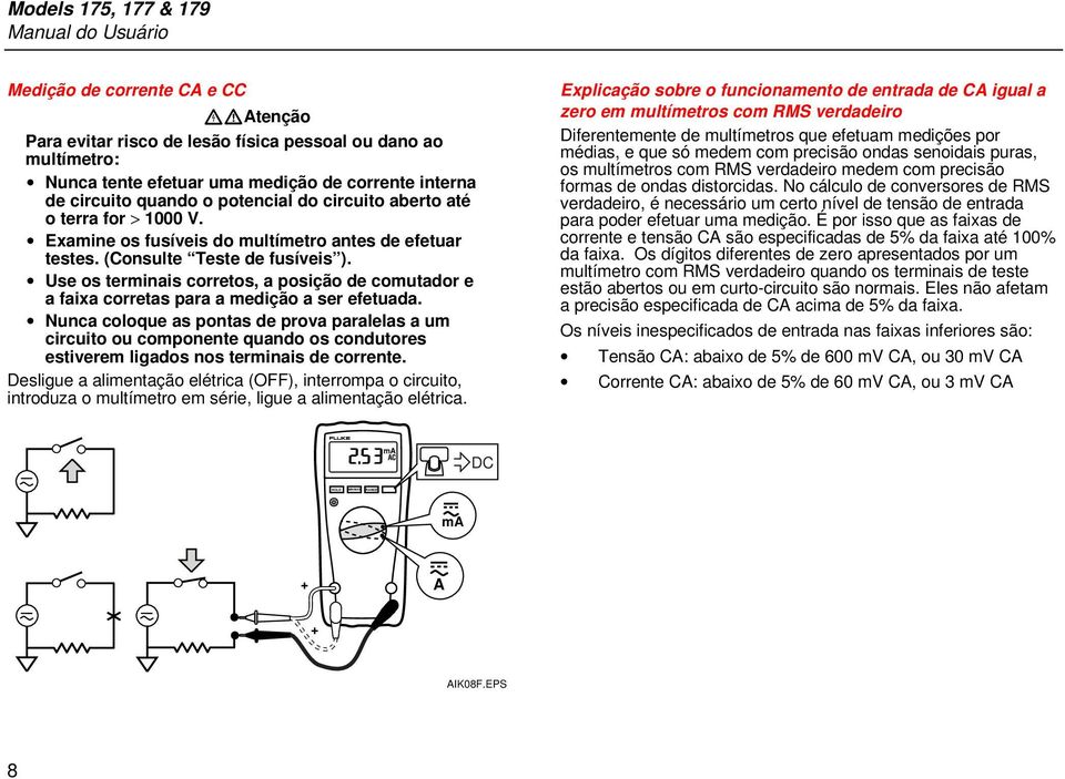 Use os terminais corretos, a posição de comutador e a faixa corretas para a medição a ser efetuada.