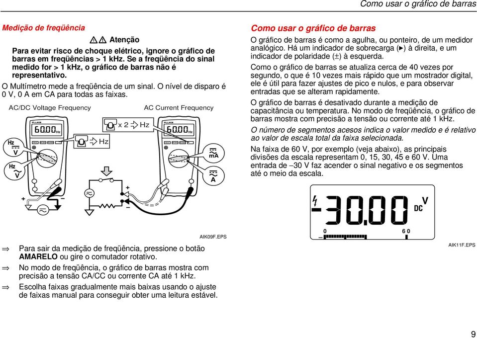 AC/DC Voltage Frequency V V + x 2 AC Current Frequency Hz HOLD MIN MAX RANGE + ma A Como usar o gráfico de barras O gráfico de barras é como a agulha, ou ponteiro, de um medidor analógico.