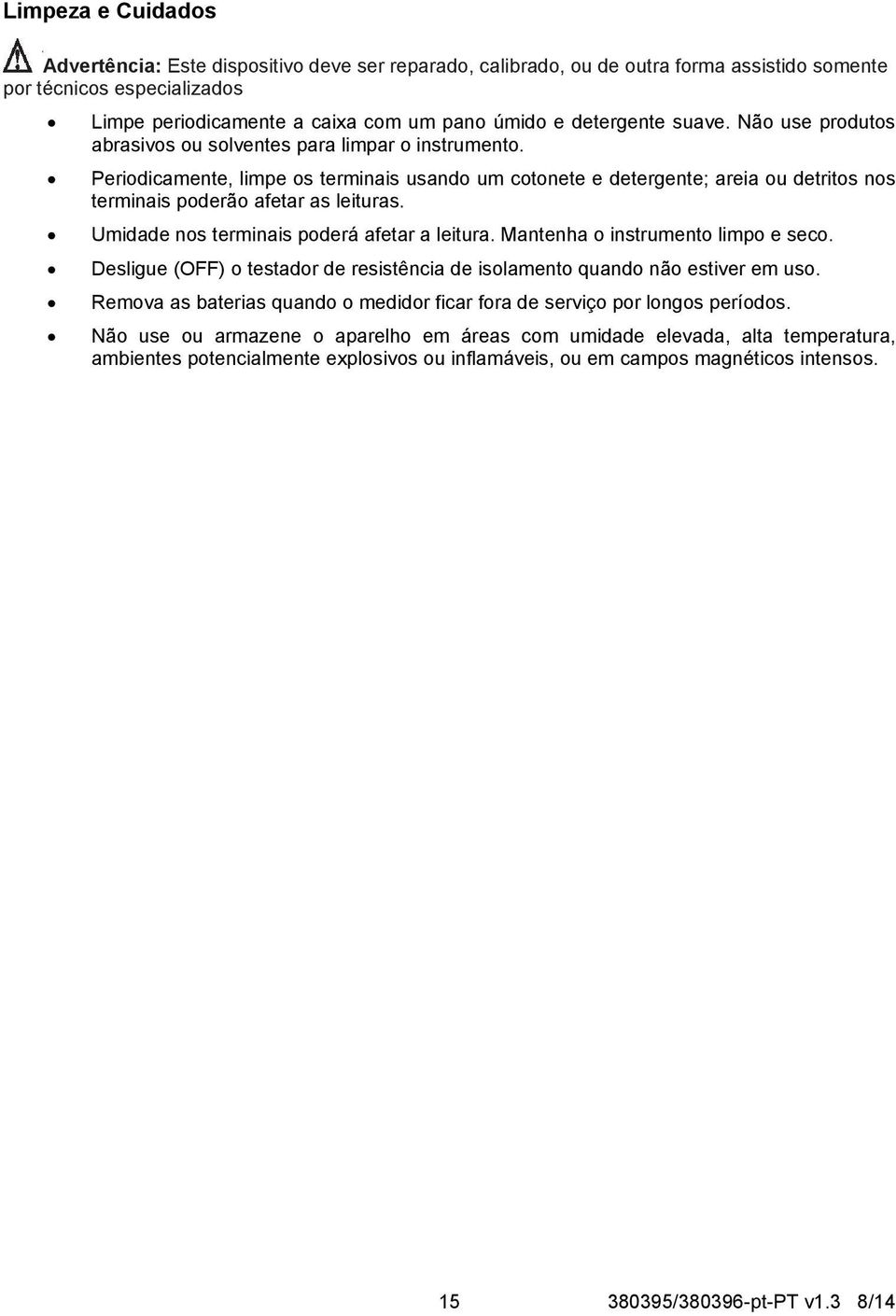 Periodicamente, limpe os terminais usando um cotonete e detergente; areia ou detritos nos terminais poderão afetar as leituras. Umidade nos terminais poderá afetar a leitura.