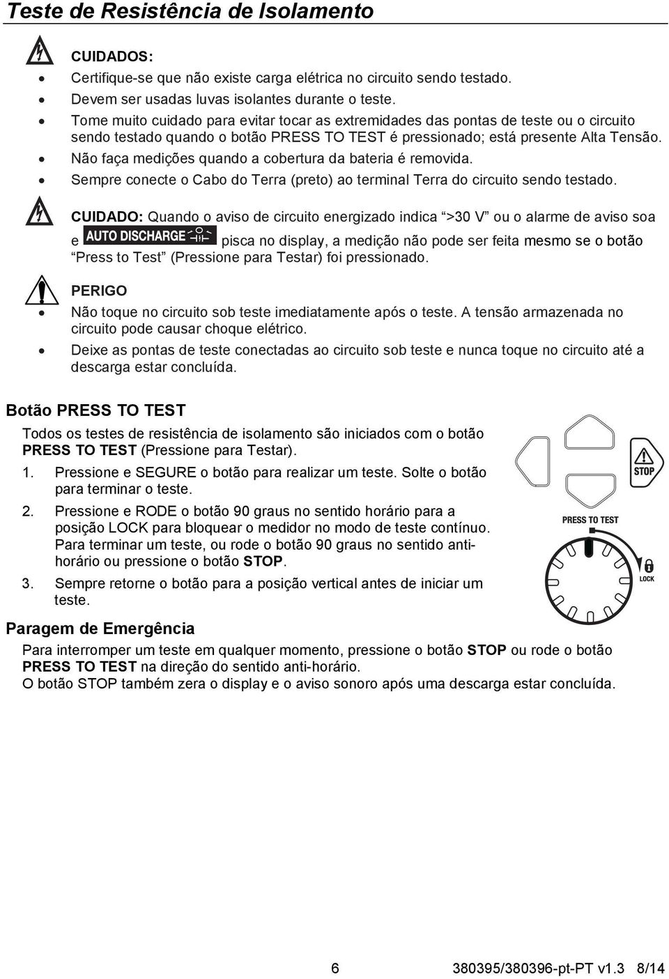 Não faça medições quando a cobertura da bateria é removida. Sempre conecte o Cabo do Terra (preto) ao terminal Terra do circuito sendo testado.