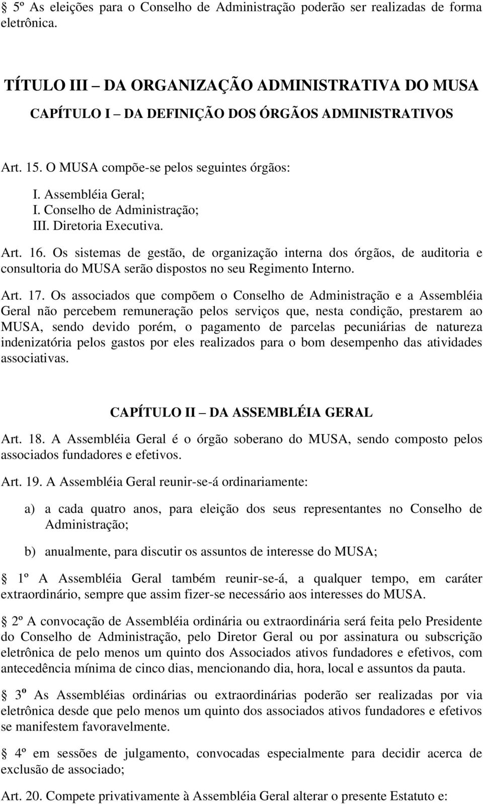 Os sistemas de gestão, de organização interna dos órgãos, de auditoria e consultoria do MUSA serão dispostos no seu Regimento Interno. Art. 17.