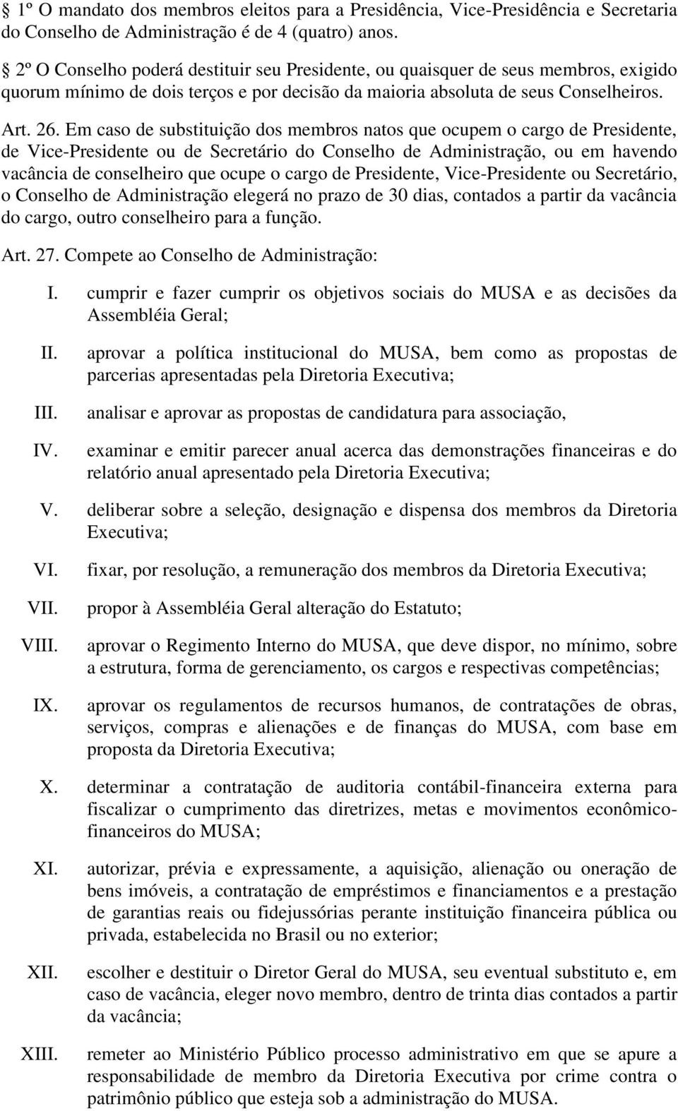 Em caso de substituição dos membros natos que ocupem o cargo de Presidente, de Vice-Presidente ou de Secretário do Conselho de Administração, ou em havendo vacância de conselheiro que ocupe o cargo