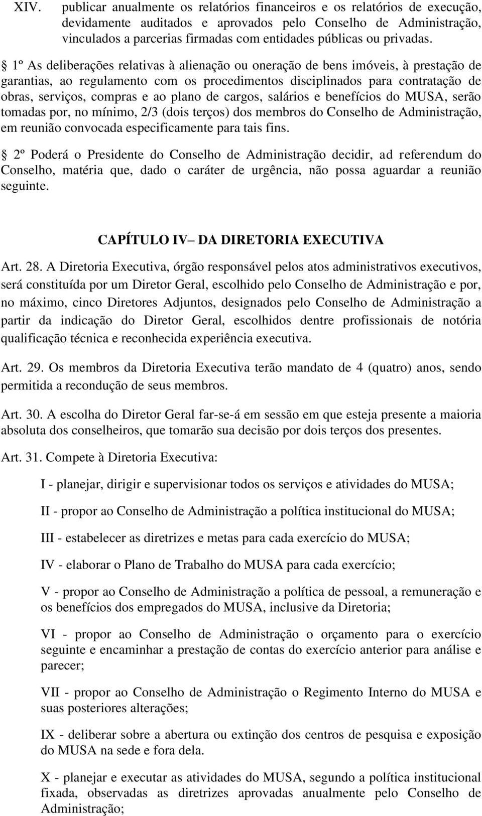 1º As deliberações relativas à alienação ou oneração de bens imóveis, à prestação de garantias, ao regulamento com os procedimentos disciplinados para contratação de obras, serviços, compras e ao