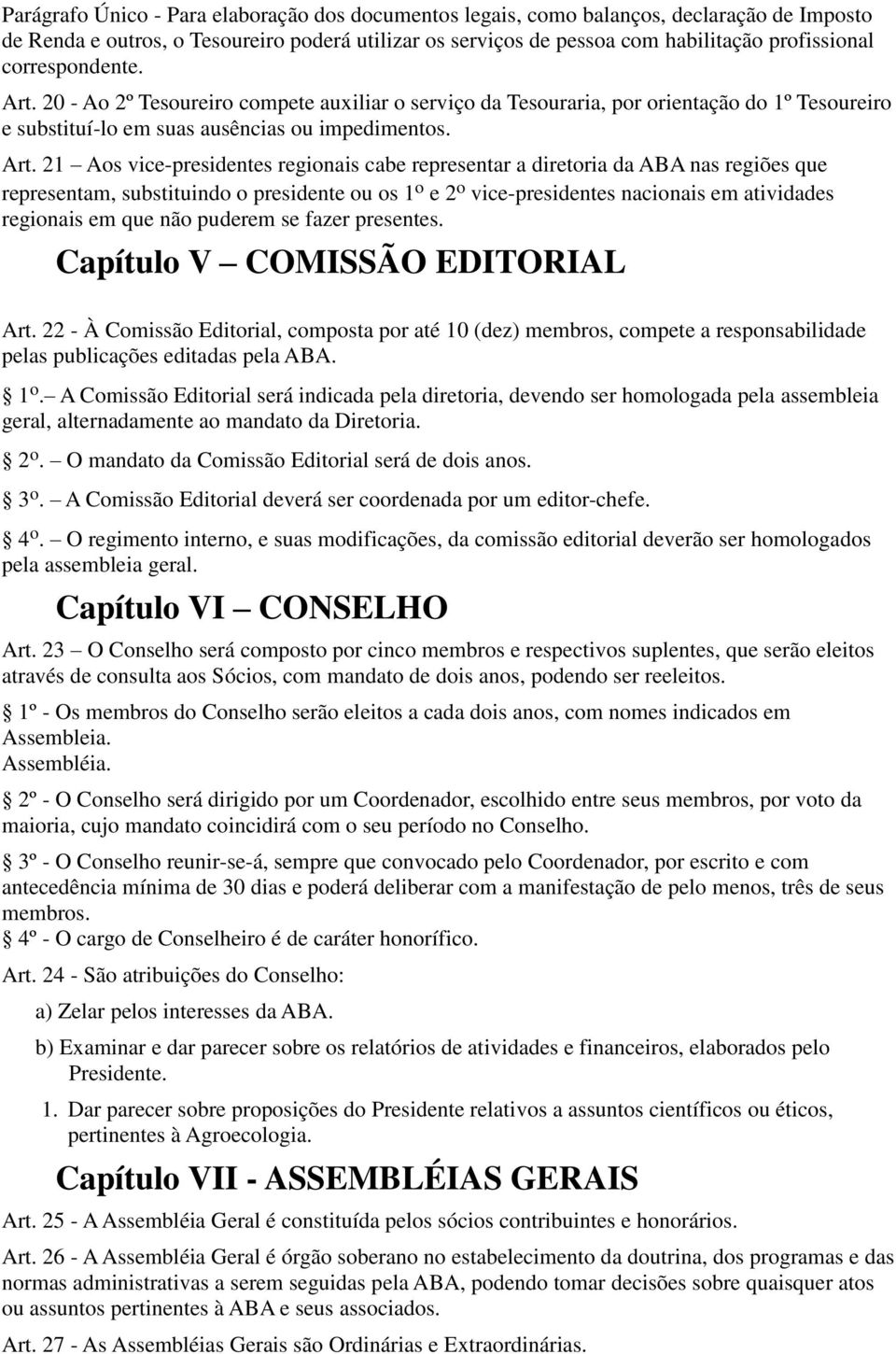 20 - Ao 2º Tesoureiro compete auxiliar o serviço da Tesouraria, por orientação do 1º Tesoureiro e substituí-lo em suas ausências ou impedimentos. Art.