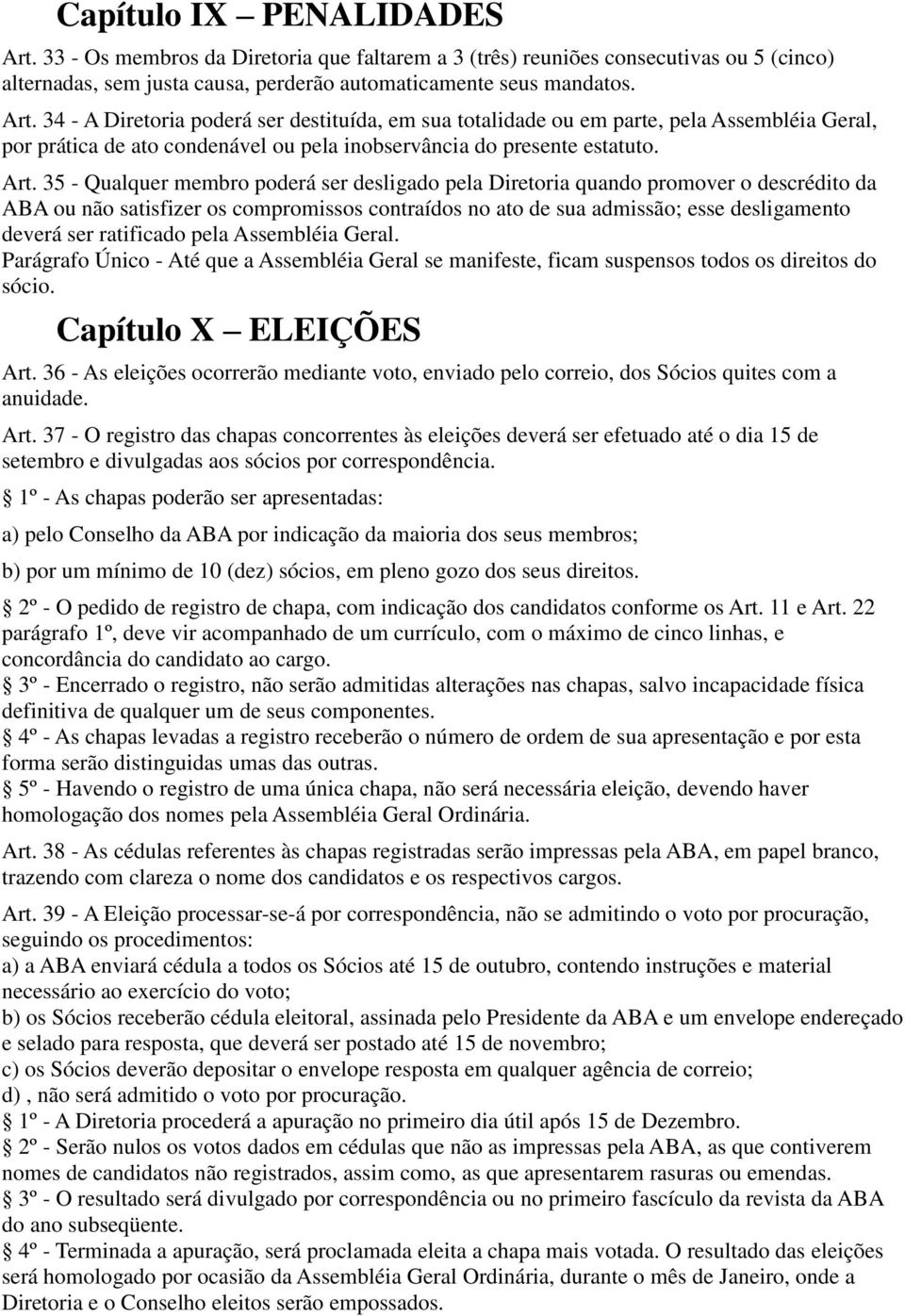 ratificado pela Assembléia Geral. Parágrafo Único - Até que a Assembléia Geral se manifeste, ficam suspensos todos os direitos do sócio. Capítulo X ELEIÇÕES Art.