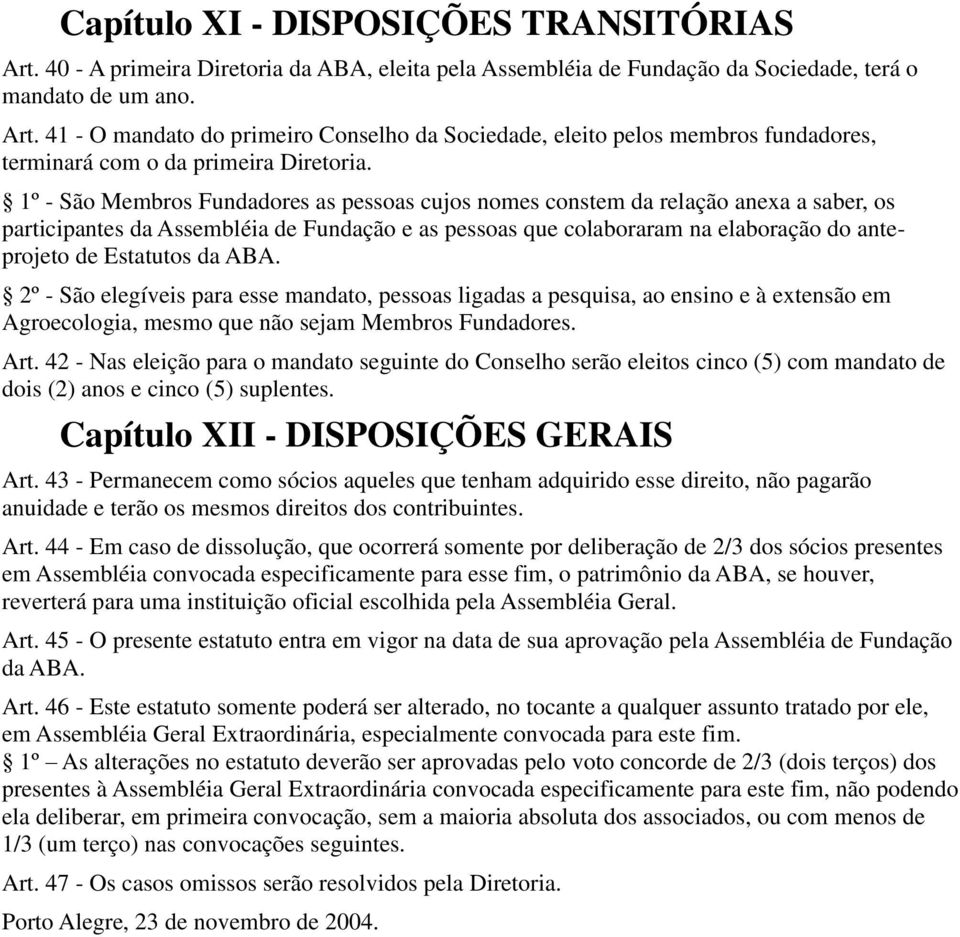 da ABA. 2º - São elegíveis para esse mandato, pessoas ligadas a pesquisa, ao ensino e à extensão em Agroecologia, mesmo que não sejam Membros Fundadores. Art.