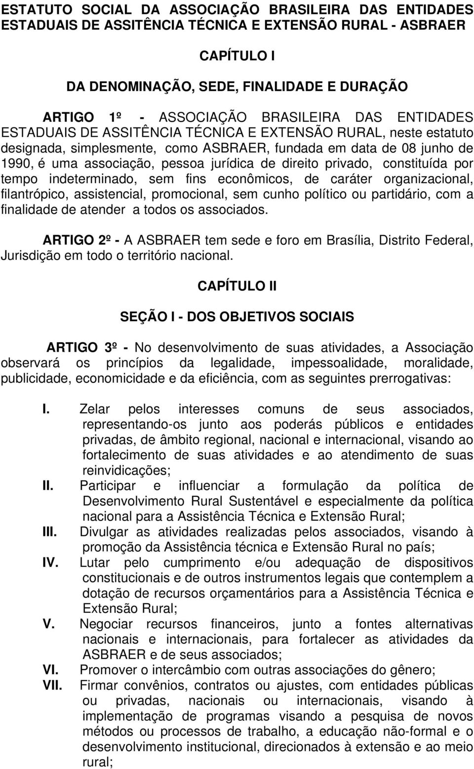 de direito privado, constituída por tempo indeterminado, sem fins econômicos, de caráter organizacional, filantrópico, assistencial, promocional, sem cunho político ou partidário, com a finalidade de