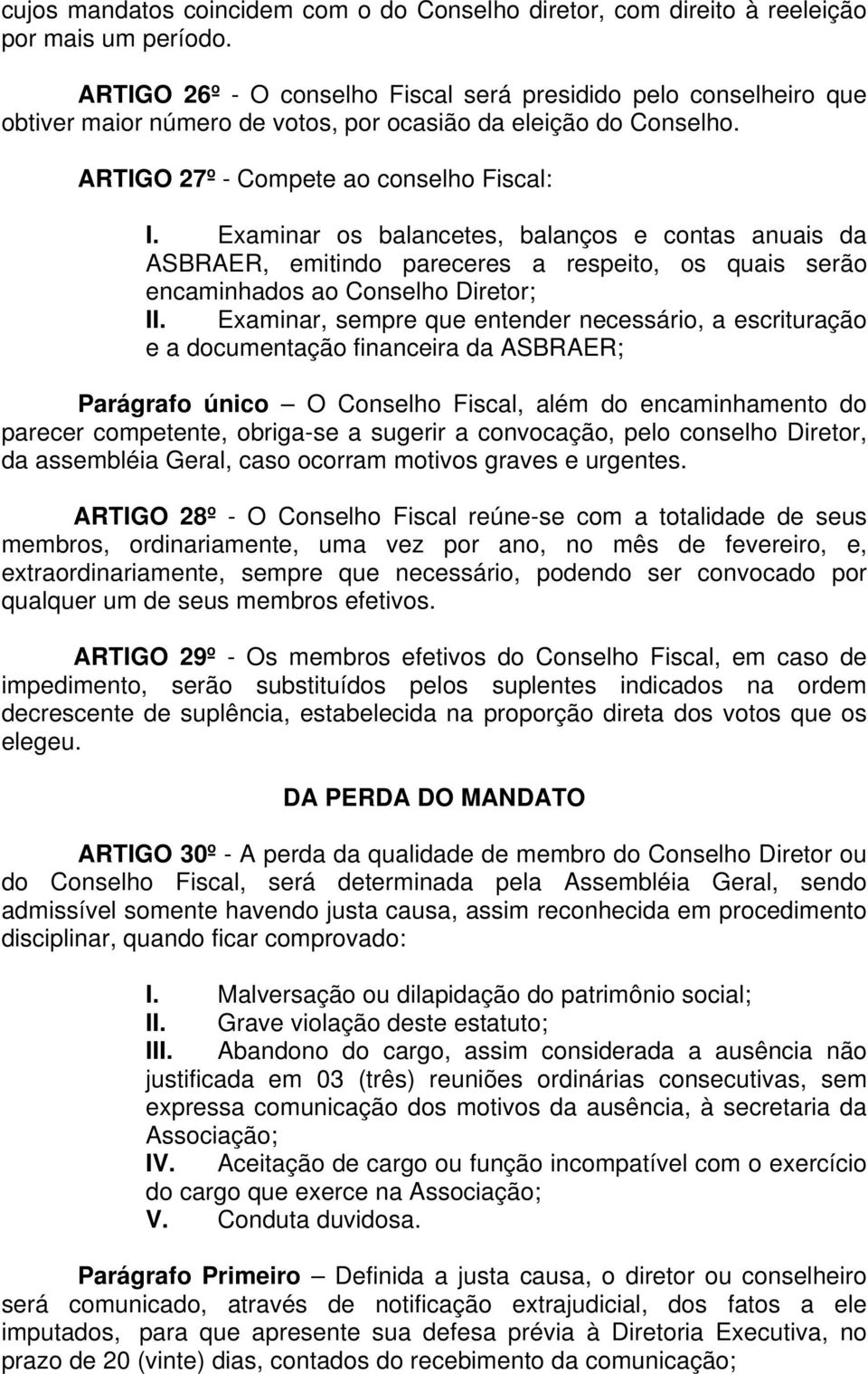 Examinar os balancetes, balanços e contas anuais da ASBRAER, emitindo pareceres a respeito, os quais serão encaminhados ao Conselho Diretor; II.