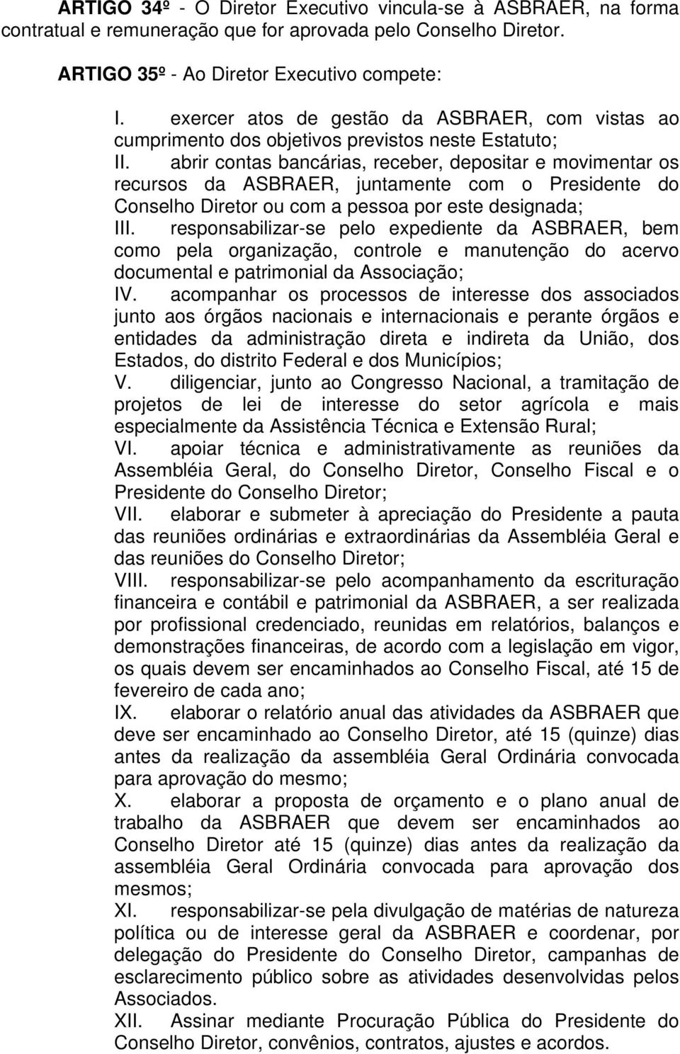 abrir contas bancárias, receber, depositar e movimentar os recursos da ASBRAER, juntamente com o Presidente do Conselho Diretor ou com a pessoa por este designada; III.