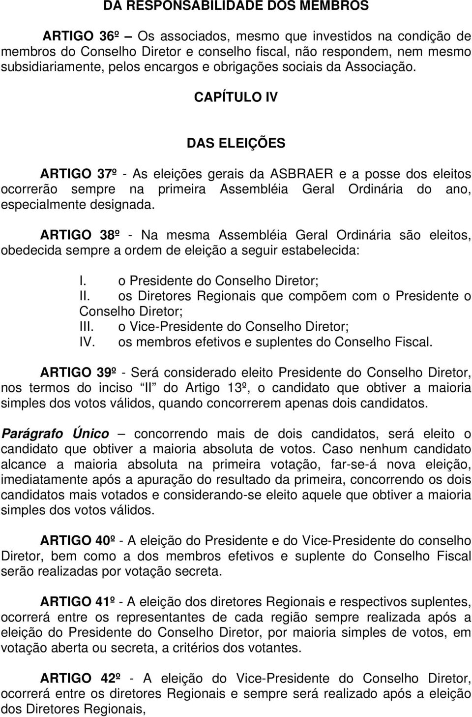 CAPÍTULO IV DAS ELEIÇÕES ARTIGO 37º - As eleições gerais da ASBRAER e a posse dos eleitos ocorrerão sempre na primeira Assembléia Geral Ordinária do ano, especialmente designada.