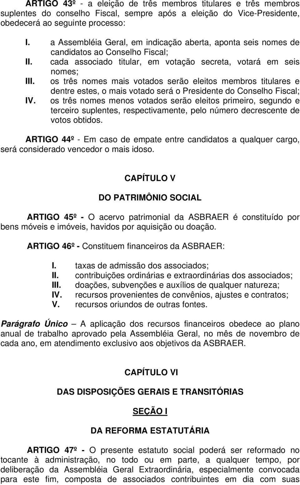 os três nomes mais votados serão eleitos membros titulares e dentre estes, o mais votado será o Presidente do Conselho Fiscal; IV.