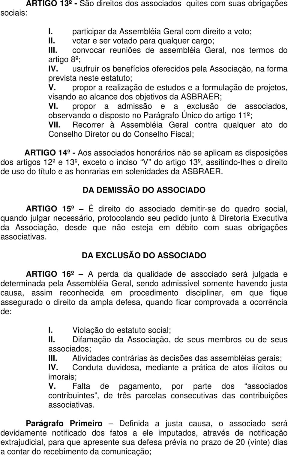 propor a realização de estudos e a formulação de projetos, visando ao alcance dos objetivos da ASBRAER; VI.