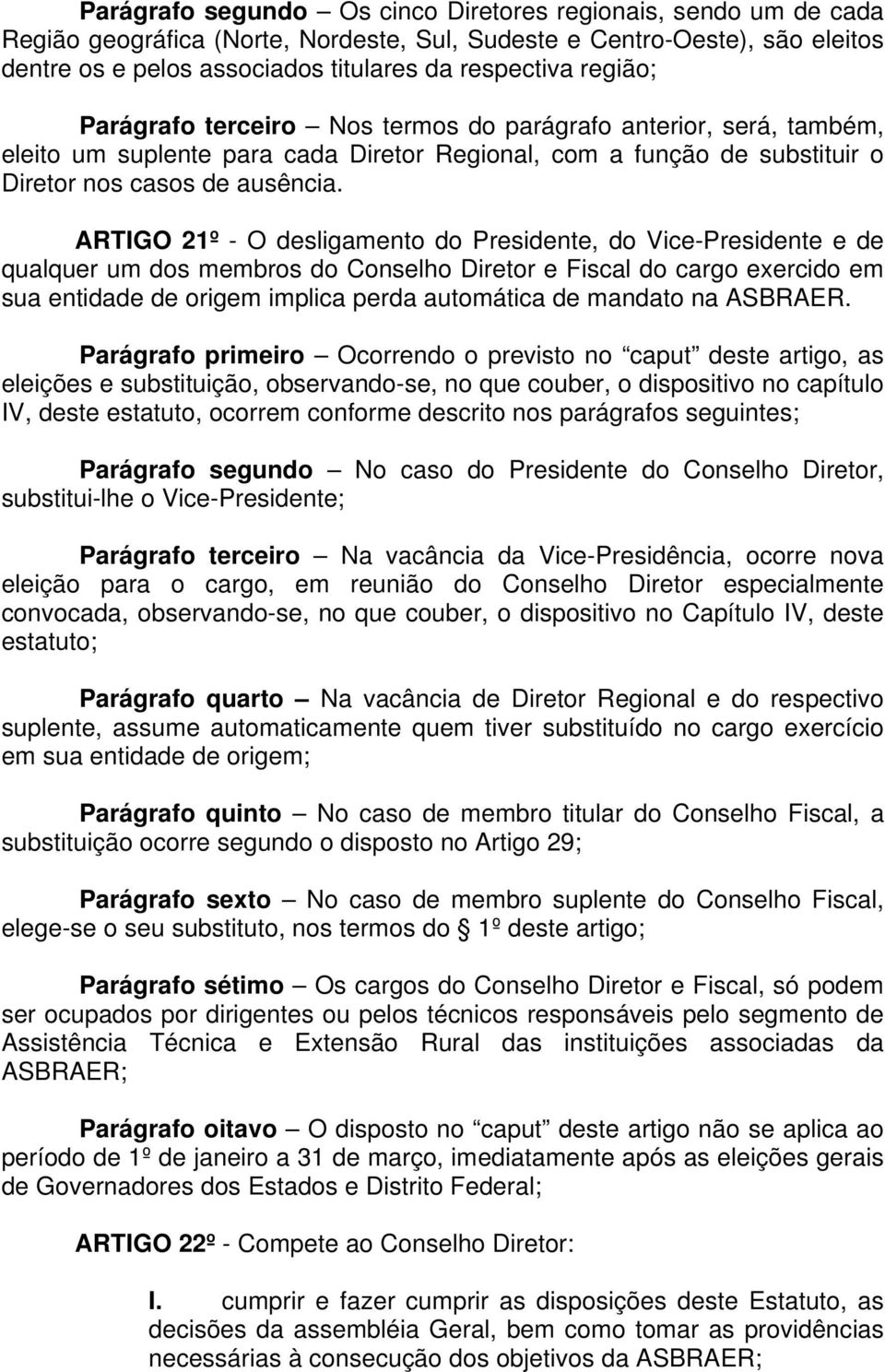 ARTIGO 21º - O desligamento do Presidente, do Vice-Presidente e de qualquer um dos membros do Conselho Diretor e Fiscal do cargo exercido em sua entidade de origem implica perda automática de mandato