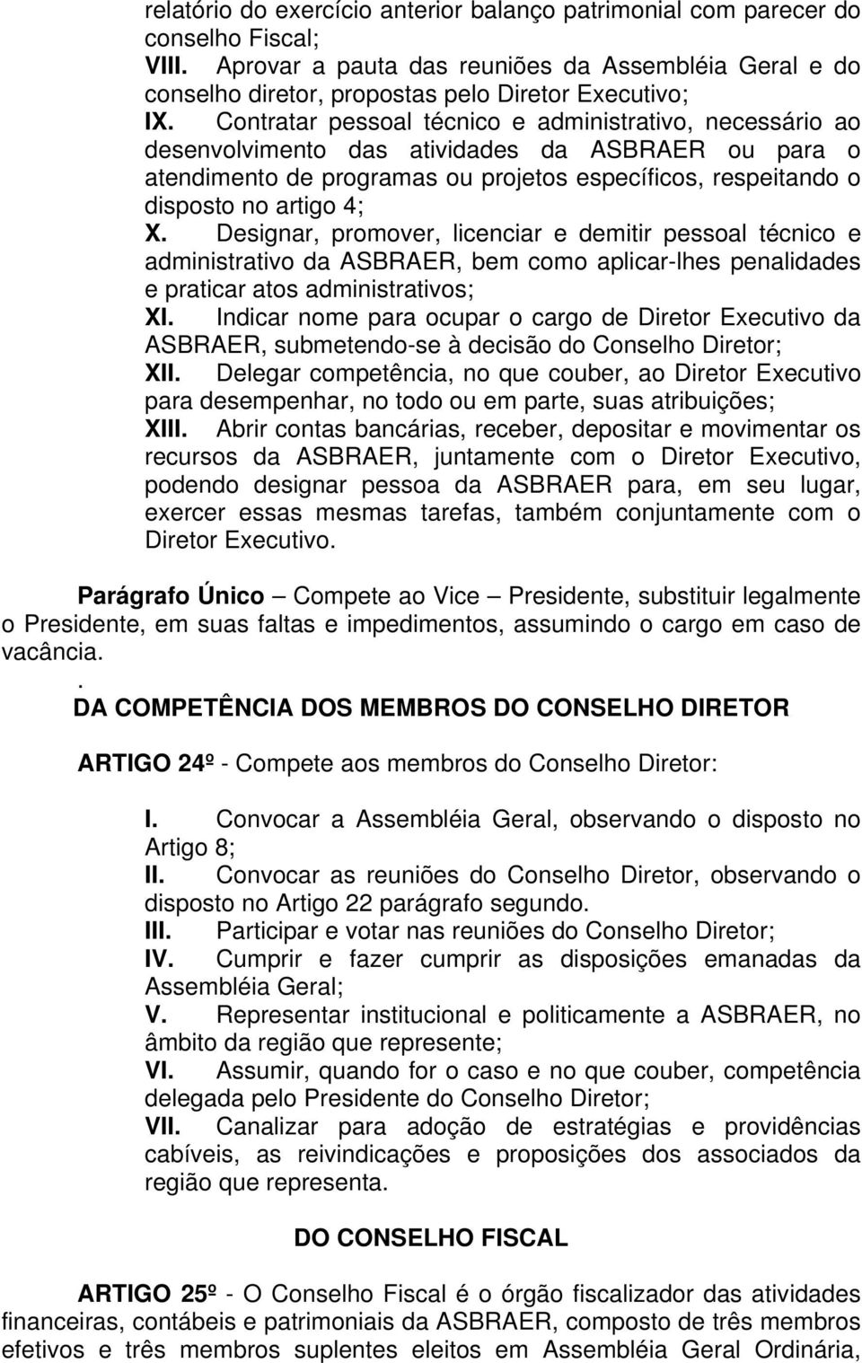 Designar, promover, licenciar e demitir pessoal técnico e administrativo da ASBRAER, bem como aplicar-lhes penalidades e praticar atos administrativos; XI.