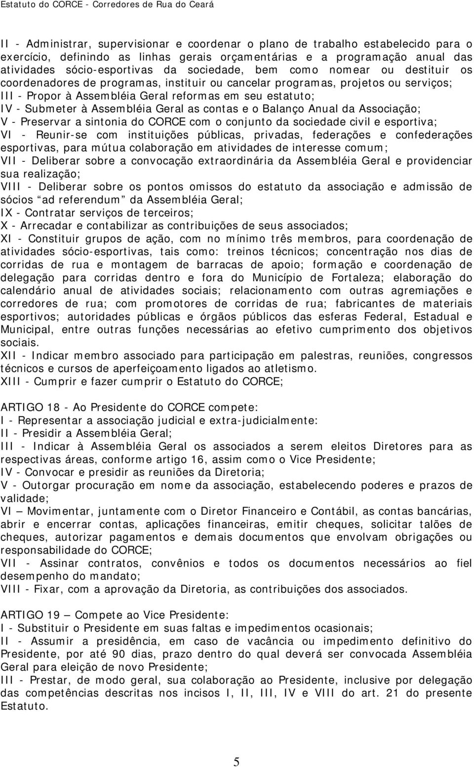 Assembléia Geral as contas e o Balanço Anual da Associação; V - Preservar a sintonia do CORCE com o conjunto da sociedade civil e esportiva; VI - Reunir-se com instituições públicas, privadas,