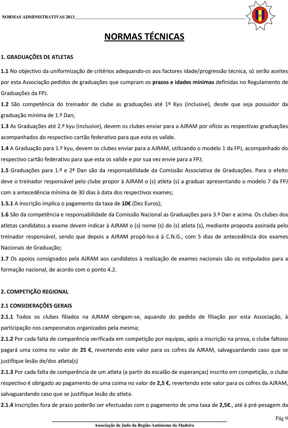 definidas no Regulamento de Graduações da FPJ. 1.2 São competência do treinador de clube as graduações até 1º Kyu (inclusive), desde que seja possuidor da graduação mínima de 1.º Dan; 1.