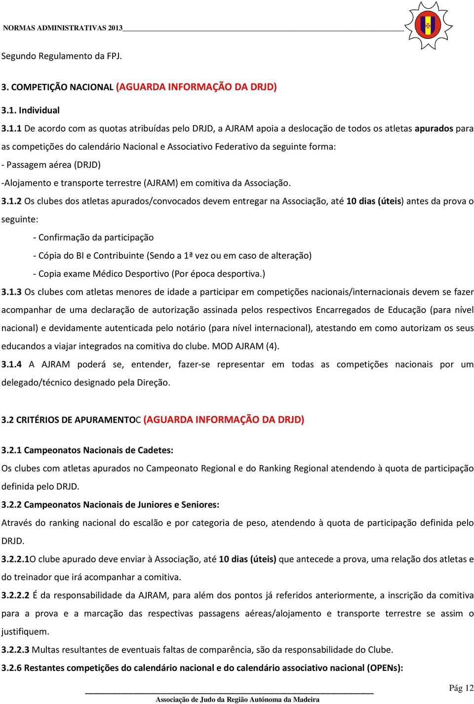 1 De acordo com as quotas atribuídas pelo DRJD, a AJRAM apoia a deslocação de todos os atletas apurados para as competições do calendário Nacional e Associativo Federativo da seguinte forma: -