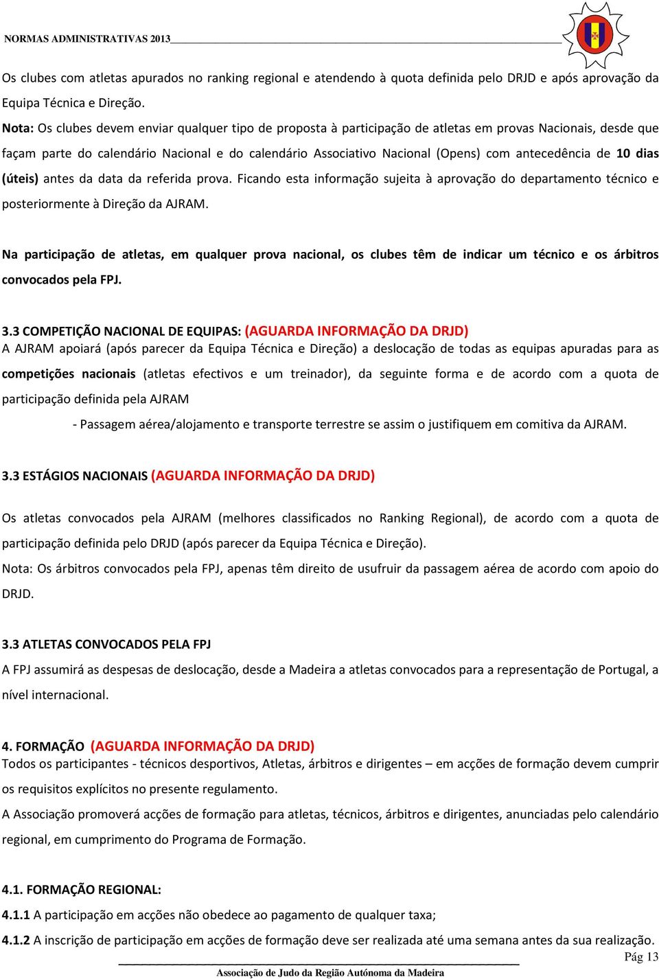 antecedência de 10 dias (úteis) antes da data da referida prova. Ficando esta informação sujeita à aprovação do departamento técnico e posteriormente à Direção da AJRAM.