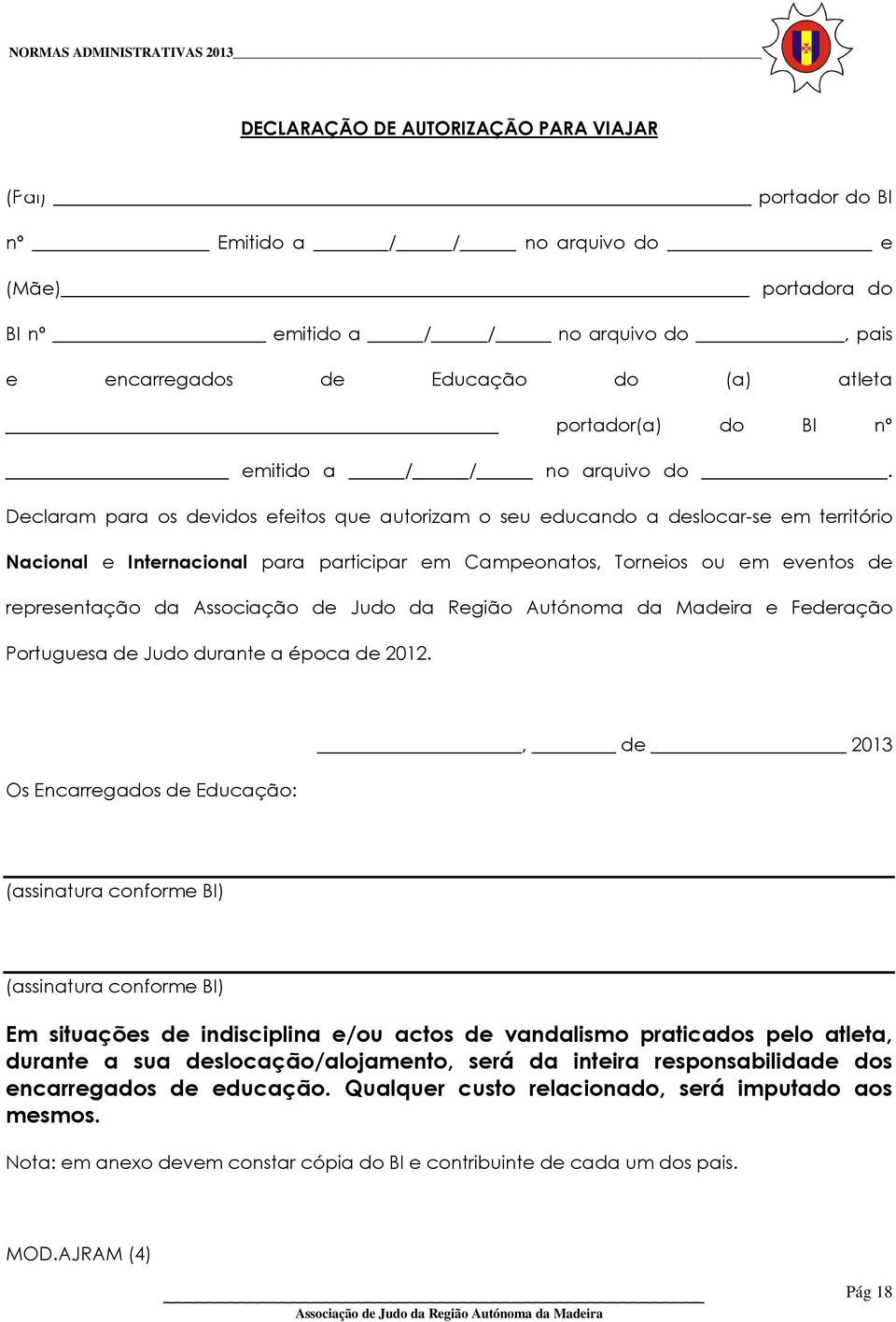 Declaram para os devidos efeitos que autorizam o seu educando a deslocar-se em território Nacional e Internacional para participar em Campeonatos, Torneios ou em eventos de representação da e