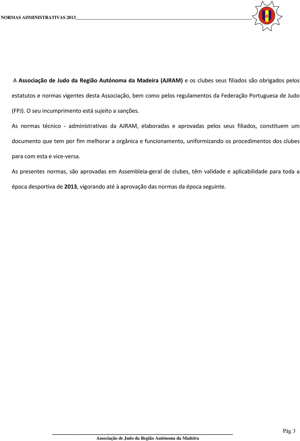 As normas técnico - administrativas da AJRAM, elaboradas e aprovadas pelos seus filiados, constituem um documento que tem por fim melhorar a orgânica e