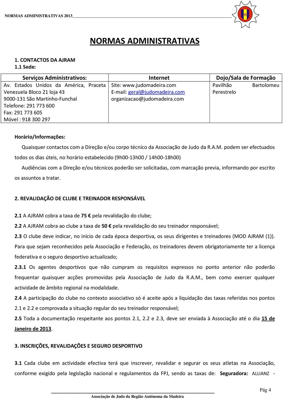 com Perestrelo Horário/Informações: Quaisquer contactos com a Direção e/ou corpo técnico da Associação de Judo da R.A.M.