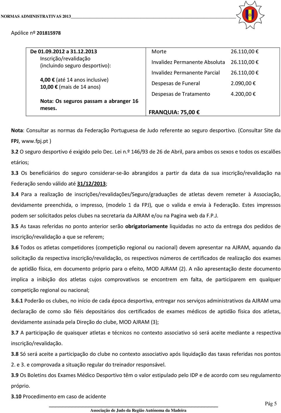 200,00 Nota: Consultar as normas da Federação Portuguesa de Judo referente ao seguro desportivo. (Consultar Site da FPJ, www.fpj.pt ) 3.2 O seguro desportivo é exigido pelo Dec. Lei n.