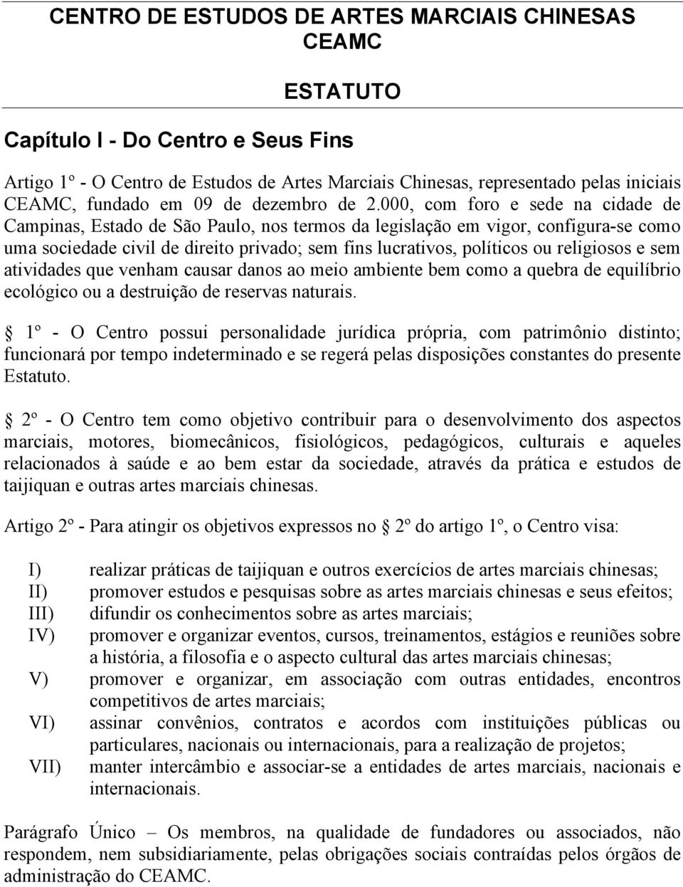 000, com foro e sede na cidade de Campinas, Estado de São Paulo, nos termos da legislação em vigor, configura-se como uma sociedade civil de direito privado; sem fins lucrativos, políticos ou