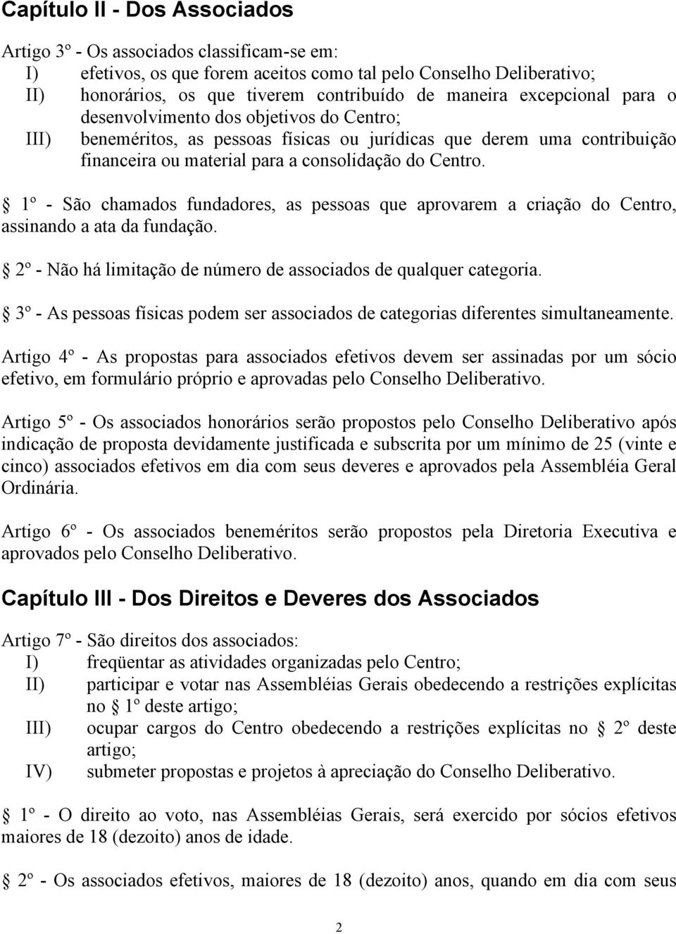 1º - São chamados fundadores, as pessoas que aprovarem a criação do Centro, assinando a ata da fundação. 2º - Não há limitação de número de associados de qualquer categoria.