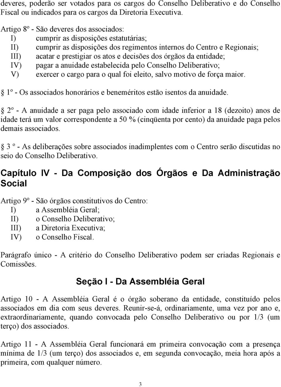 dos órgãos da entidade; IV) pagar a anuidade estabelecida pelo Conselho Deliberativo; V) exercer o cargo para o qual foi eleito, salvo motivo de força maior.