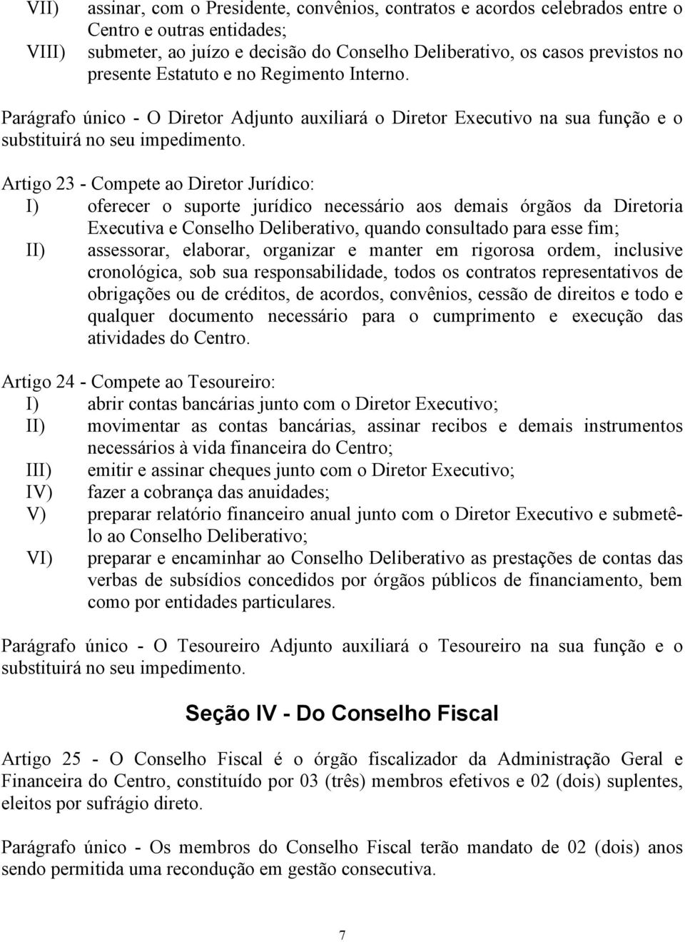 Artigo 23 - Compete ao Diretor Jurídico: I) oferecer o suporte jurídico necessário aos demais órgãos da Diretoria Executiva e Conselho Deliberativo, quando consultado para esse fim; II) assessorar,