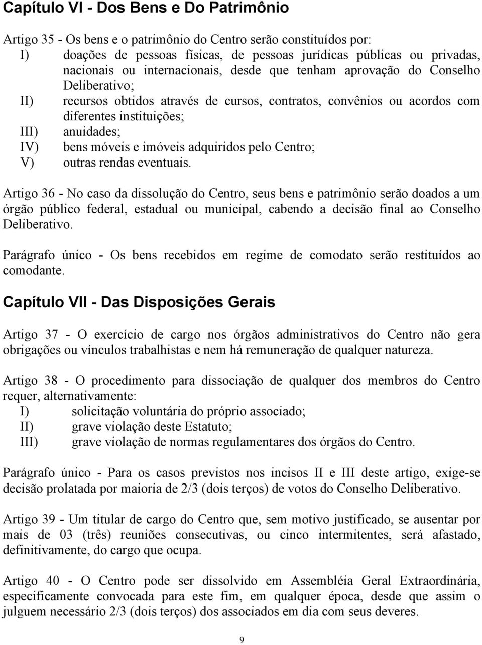 móveis e imóveis adquiridos pelo Centro; V) outras rendas eventuais.