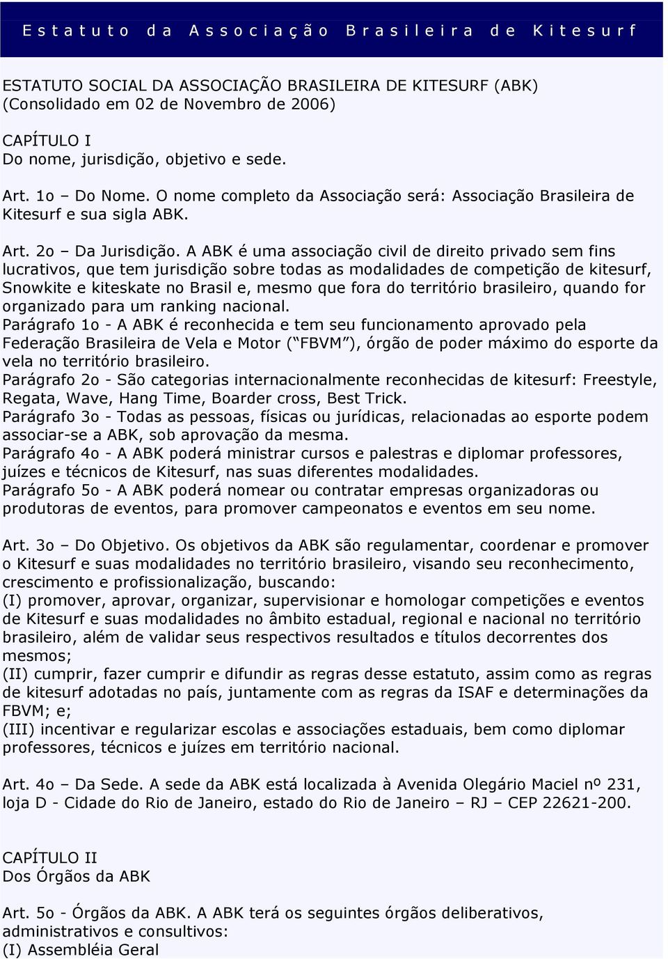 A ABK é uma associação civil de direito privado sem fins lucrativos, que tem jurisdição sobre todas as modalidades de competição de kitesurf, Snowkite e kiteskate no Brasil e, mesmo que fora do