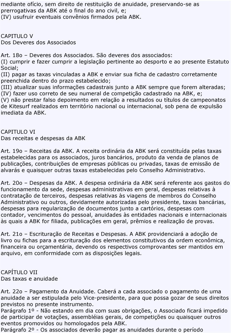 São deveres dos associados: (I) cumprir e fazer cumprir a legislação pertinente ao desporto e ao presente Estatuto Social; (II) pagar as taxas vinculadas a ABK e enviar sua ficha de cadastro