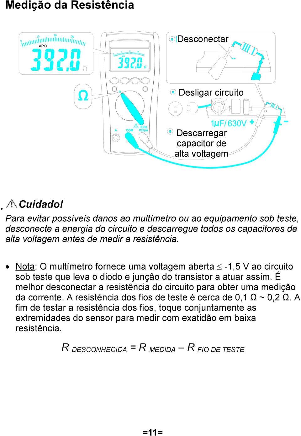 Nota: O multímetro fornece uma voltagem aberta -1,5 V ao circuito sob teste que leva o diodo e junção do transistor a atuar assim.